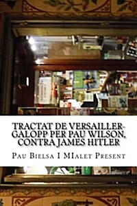 Tractat de Versailler-Galopp Per Pau Wilson, Contra James Hitler: meditat en la soledat estrictament onan?tica de dos en calen (Paperback)