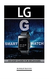 Lg G Smart Watch: An Easy Guide for Beginners (Paperback)