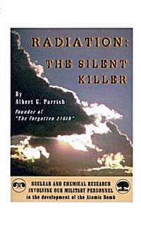 Radiation the Silent Killer: Nuclear and Chemical Research Involving Our Military Personnel in the Development of the Atomic Bomb (Paperback)