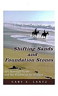 Shifting Sands and Foundation Stones: 101 Marriage Myths and the Wisdom of the Wedded (Paperback)