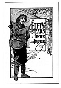 Fifty Years a Hunter and Trapper: Experiences and Observations of E. N. Woodcock the Noted Hunter and Trapper (Paperback)