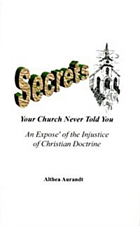 Secrets Your Church Never Told You: An Expose of the Injustice of Christian Doctrine (Paperback)