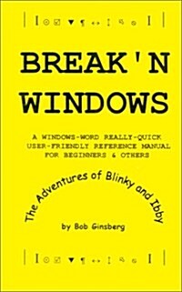 Breakn Windows: A Windows-Word Really-Quick User-Friendly Reference Manual for Beginners & Others, The Adventures of Blinky and Ibby (Paperback)