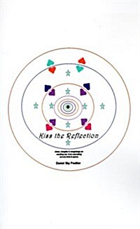 Kiss the Reflection: Ideas, Insights & Imaginings on Sending Our Love Cascading Across Time & Space (Paperback)