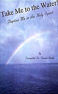 Take Me to the Water!: Baptize Me in the Holy Spirit (Paperback)