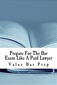 Prepare for the Bar Exam Like a Paid Lawyer: Bar Exam Success at Last! (Paperback)