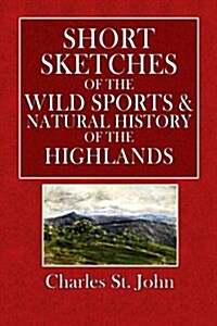 Short Sketches of the Wild Sports & Natural History of the Highlands (Paperback)