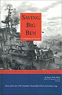 Saving Big Ben: The Saga of the U.S.S. Franklin, the Navys Most Decorated Ship in Naval History (Paperback)