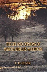 The Life and Opinions of Marcus Aurelius Wherefore (Paperback)