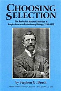 Choosing Selection: The Revival of Natural Selection in Anglo-American Evolutionary Biology, 1930-1970 Transactions, American Philosophica (Paperback)