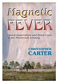 Magnetic Fever: Global Imperialism and Empiricism in the Nineteenth Century Transactions of the American Philosophical Society (Vol. 9 (Paperback)