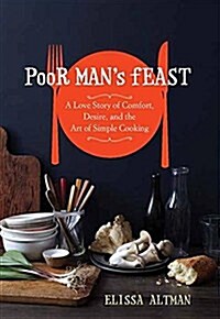 Poor Mans Feast: A Love Story of Comfort, Desire, and the Art of Simple Cooking (Library Binding)