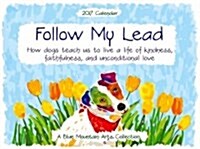 2017 Calendar: Follow My Lead: How Dogs Teach Us to Live a Life of Kindness, Faithfulness, and Unconditional Love (Wall)