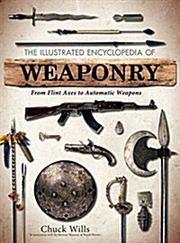 The Illustrated Encyclopedia of Weaponry: From Flint Axes to Automatic Weapons (Paperback)