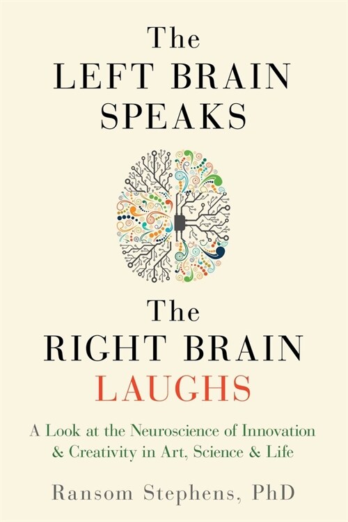 Left Brain Speaks, the Right Brain Laughs: A Look at the Neuroscience of Innovation & Creativity in Art, Science & Life (Paperback)