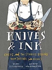 Knives & Ink: Chefs and the Stories Behind Their Tattoos (with Recipes) (Hardcover)