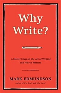 Why Write?: A Master Class on the Art of Writing and Why It Matters (Hardcover)
