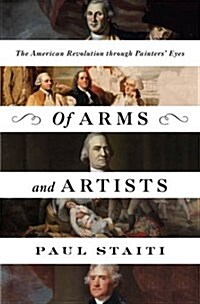 Of Arms and Artists: The American Revolution Through Painters Eyes (Hardcover, Deckle Edge)