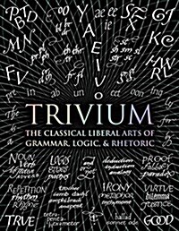 Trivium: The Classical Liberal Arts of Grammar, Logic, & Rhetoric (Hardcover)
