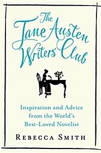 The Jane Austen Writers Club: Inspiration and Advice from the Worlds Best-Loved Novelist (Hardcover)