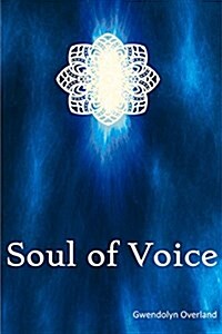 Soul of Voice: How to Fully Step Into the Truth of Your Voice Volume 1 (Paperback)