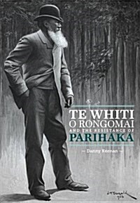 Te Whiti O Rongomai and the Resistance of Parihaka (Paperback)