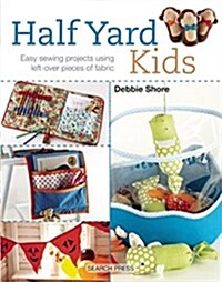 Half Yard (TM) Kids : Sew 20 Colourful Toys and Accessories from Left-Over Pieces of Fabric (Paperback)