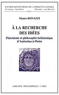 a la Recherche Des Idees: Platonisme Et Philosophie Hellenistique DAntiochus a Plotin (Paperback)