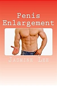 Penis Enlargement: A Comprehensive and Complete Guide to Penis Enlargement (Paperback)