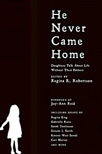 He Never Came Home: Interviews, Stories, and Essays from Daughters on Life Without Their Fathers (Paperback)