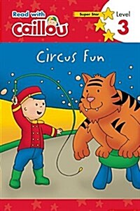 Caillou: Circus Fun - Read with Caillou, Level 3 (Paperback)