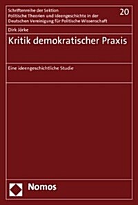 Kritik Demokratischer Praxis: Eine Ideengeschichtliche Studie (Paperback)