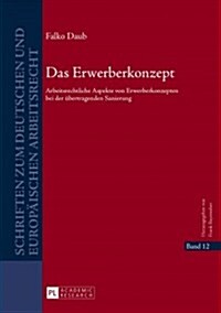 Das Erwerberkonzept: Arbeitsrechtliche Aspekte von Erwerberkonzepten bei der uebertragenden Sanierung (Hardcover)