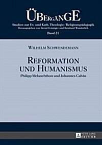 Reformation Und Humanismus: Philipp Melanchthon Und Johannes Calvin (Hardcover)