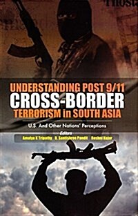 Understanding Post 9/11 Cross-Border Terrorism in South Asia: U.S. and Other Nations Perceptions (Hardcover)