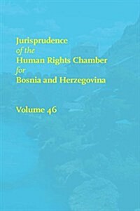 Jurisprudence of the Human Rights Chamber for Bosnia and Herzegovina, Volume 46: Volume 46, the Cases 00-5545/00-5969 (Hardcover)
