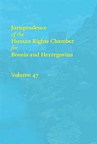 Jurisprudence of the Human Rights Chamber for Bosnia and Herzegovina, Volume 47: Volume 47, the Cases 00-5978/00-6236 (Hardcover)