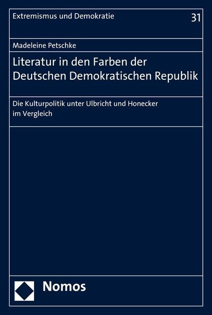 Literatur in Den Farben Der Deutschen Demokratischen Republik: Die Kulturpolitik Unter Ulbricht Und Honecker Im Vergleich (Paperback)