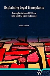 Explaining Legal Transplants: Transplantation of Eu Law Into Central Eastern Europe (Paperback)