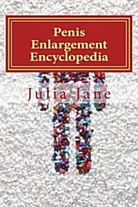 Penis Enlargement Encyclopedia: The Biggest Encyclopedia for Penis Enlargement (Paperback)