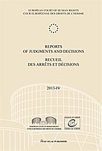 Reports of Judgments and Decisions / Recueil Des Arrets Et Decisions. Volume 2013-IV: Maktouf and Damjanovic V. Bosnia and Herzegovina - Allen V. the (Paperback)