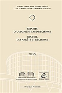 Reports of Judgments and Decisions / Recueil Des Arrets Et Decisions. Volume 2013-V: Sindicatul Pastorul Cel Bun V. Romania - I.B. V. Greece - Gutsa (Paperback)
