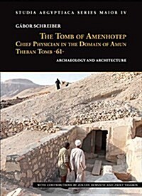 The Tomb of Amenhotep, Chief Physician in the Domain of Amun Theban Tomb -61-: Archaeology and Architecture (Hardcover)