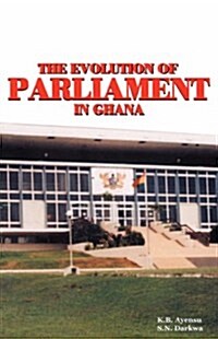 The Evolution of Parliament in Ghana (Paperback, Revised)