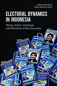Electoral Dynamics in Indonesia: Money Politics, Patronage and Clientelism at the Grassroots (Paperback)