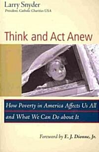 Think and Act Anew: How Poverty in America Affects Us All and What We Can Do about It (Paperback)
