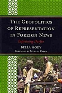 The Geopolitics of Representation in Foreign News: Explaining Darfur (Paperback)