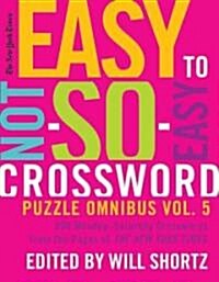 The New York Times Easy to Not-So-Easy Crossword Puzzle Omnibus Volume 5: 200 Monday--Saturday Crosswords from the Pages of the New York Times (Paperback)