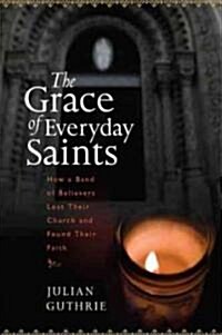 The Grace of Everyday Saints: How a Band of Believers Lost Their Church and Found Their Faith (Hardcover)