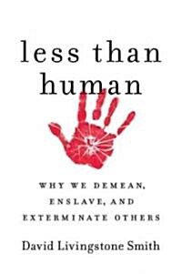 Less Than Human: Why We Demean, Enslave, and Exterminate Others (Hardcover)